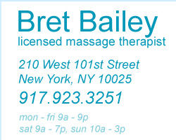 Bret Bailey, Licensed Masage Therapist - 210 West 101st Street, New York, NY  10025 mon - fri 8a - 9p, sat 9a - 7p, sun 10a - 3p